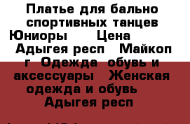 Платье для бально-спортивных танцев Юниоры-1. › Цена ­ 9 000 - Адыгея респ., Майкоп г. Одежда, обувь и аксессуары » Женская одежда и обувь   . Адыгея респ.